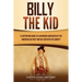 Billy the Kid: A Captivating Guide to a Notorious Gunfighter of the American Old West and His Feud with Pat Garrett