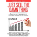 Just Sell The Damn Thing: The proven, contrarian formula to GROW your business FASTER than ever