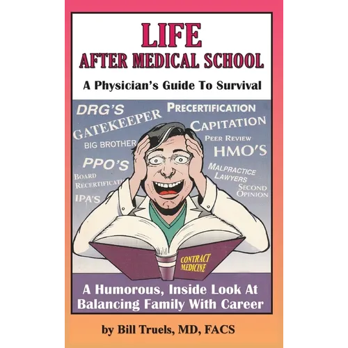 Life After Medical School - A Physician's Guide To Survival: A Humorous, Inside Look At Balancing Family With Career