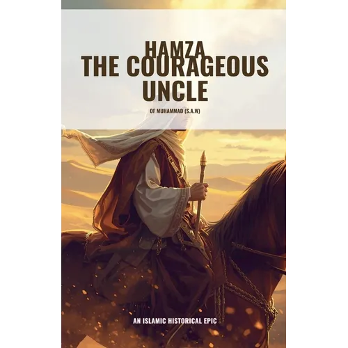 Hamza the Courageous Uncle of Muhammad (S.A.W)