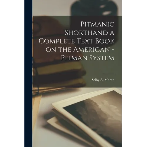 Pitmanic Shorthand a Complete Text Book on the American -Pitman System
