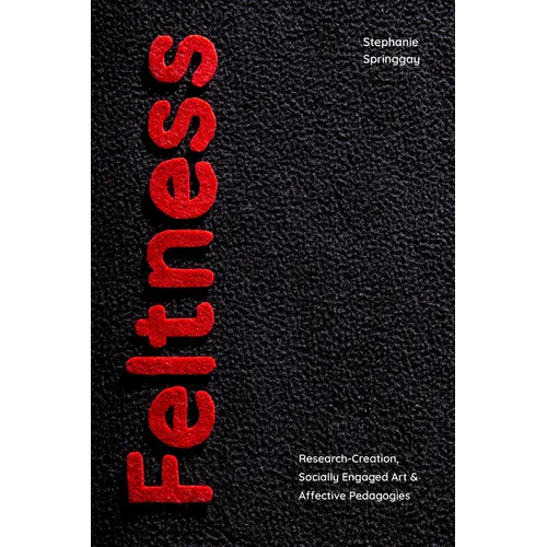 Feltness: Research-Creation, Socially Engaged Art, and Affective Pedagogies - Paperback