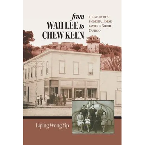 from Wah Lee to Chew Keen: The story of a pioneer Chinese family in North Cariboo