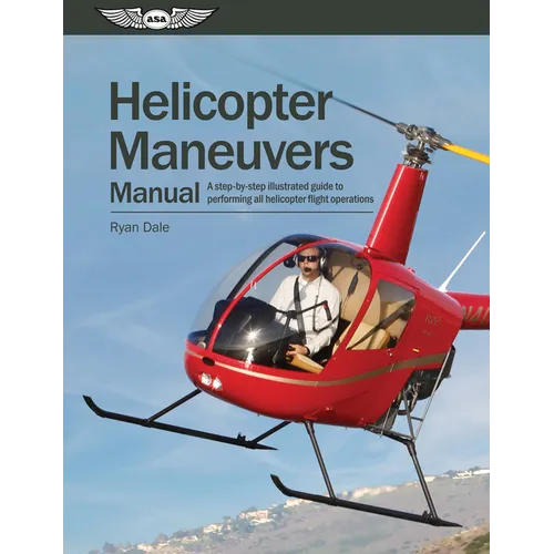 Helicopter Maneuvers Manual: A Step-By-Step Illustrated Guide to Performing All Helicopter Flight Operations