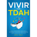 Vivir Con TDAH: Una guía completa para hombres y mujeres adultos con TDAH para lograr el control emocional, aumentar la productividad, mejorar las rel