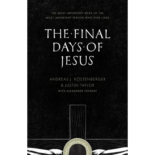 The Final Days of Jesus: The Most Important Week of the Most Important Person Who Ever Lived