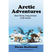 Arctic Adventures: Short Stories, Fuzzy Animals and Life Lessons