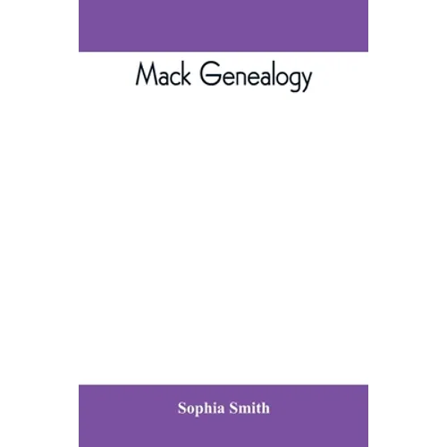 Mack genealogy. The descendants of John Mack of Lyme, Conn., with appendix containing genealogy of allied family, etc