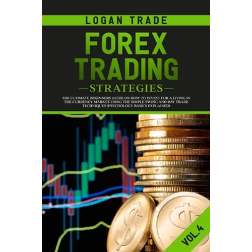 Forex Trading Strategies: The Ultimate beginners Guide On How To Invest For A Living In The Currency Market Using The Simple Swing And Day Trade