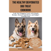 The Healthy Dehydrated Dog Treat Cookbook: Craft Tail-Wagging Treats with Simple Recipes, Natural Ingredients, and Budget-Friendly Fun!