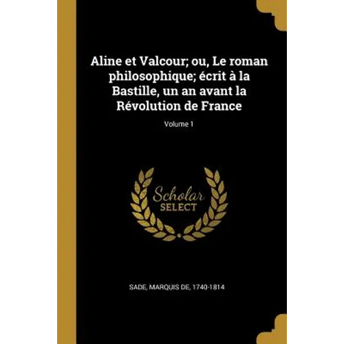 Aline et Valcour; ou, Le roman philosophique; écrit à la Bastille, un an avant la Révolution de France; Volume 1