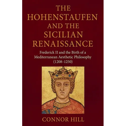 The Hohenstaufen and the Sicilian Renaissance: Frederick II and the Birth of a Mediterranean Aesthetic Philosophy (1208-1250)