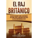 El Raj británico: Una guía fascinante sobre los británicos en la India, desde la rebelión de 1857 hasta el Acta de Independencia de 1947