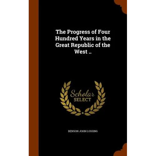 The Progress of Four Hundred Years in the Great Republic of the West ..