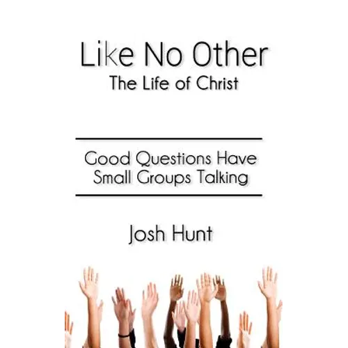Like No Other;The Life of Christ: Good Questions Have Small Groups Talking