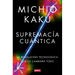 Supremacía Cuántica: La Revolución Tecnológica Que Lo Cambiará Todo / Quantum Supremacy: How the Quantum Co Mputer Revolution Will Change Everything