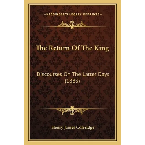 The Return Of The King: Discourses On The Latter Days (1883)