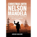 Christmas with Nelson Mandela: An eyewitness account of South Africa's first years of democracy