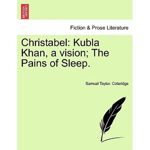 Christabel: Kubla Khan, a Vision; The Pains of Sleep.