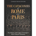 The Catacombs of Rome and Paris: The History and Legacy of Europe's Most Famous Ossuaries