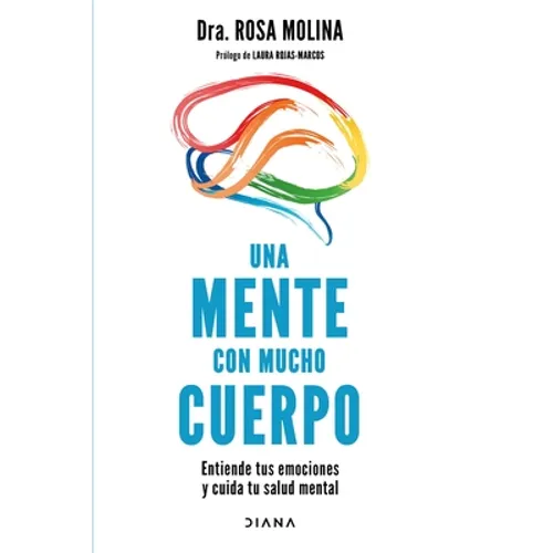 Una Mente Con Mucho Cuerpo: Entiende Tus Emociones Y Cuida Tu Salud Mental