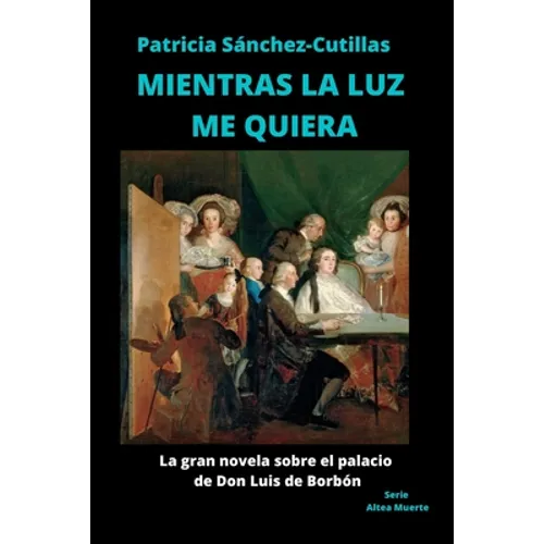 Mientras La Luz Me Quiera: La gran novela sobre el palacio de Don Luis