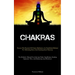 Chakras: Uncover The Potential Of Chakra Meditation: An Established Method For Alleviating Stress And Attaining Inner Harmony (The Definitive Manual O