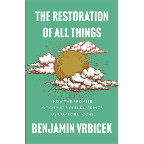 The Restoration of All Things: How the Promise of Christ's Return Brings Us Comfort Today