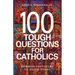 100 Tough Questions for Catholics: Common Obstacles to Faith Today
