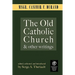 The Old Catholic Church and Other Writings