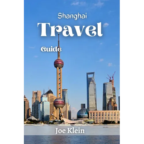 Shanghai Travel Guide: A Journey Through Time and Modernity