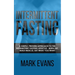 Intermittent Fasting: A Simple, Proven Approach to the Intermittent Fasting Lifestyle - Burn Fat, Build Muscle, Eat What You Want (Volume 1)