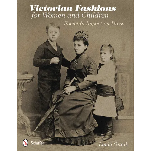 Victorian Fashions for Women and Children: Society's Impact on Dress