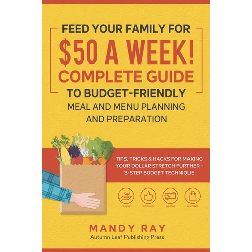 Feed Your Family for $50 a Week! Complete Guide to Budget-Friendly Meal and Menu Planning and Preparation: Tips, Tricks, and Hacks for Making Your Dol