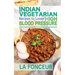 Indian Vegetarian Recipes to Lower High Blood Pressure: Delicious Vegetarian Recipes Based on Superfoods to Manage Hypertension