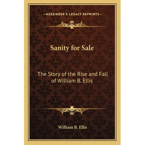 Sanity for Sale: The Story of the Rise and Fall of William B. Ellis