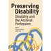 Preserving Disability: Disability and the Archival Profession