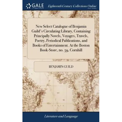 New Select Catalogue of Benjamin Guild's Circulating Library, Containing Principally Novels, Voyages, Travels, Poetry, Periodical Publications, and Bo