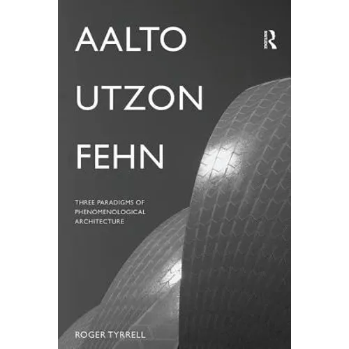Aalto, Utzon, Fehn: Three Paradigms of Phenomenological Architecture