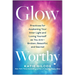 Glow-Worthy: Practices for Awakening Your Inner Light and Loving Yourself as You Are--Broken, Beautiful, and Sacred