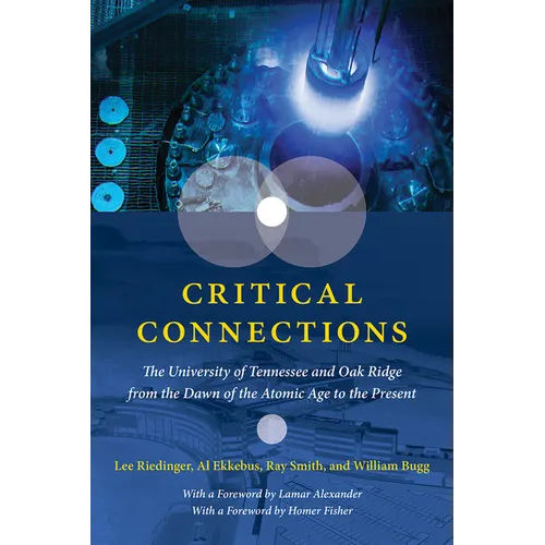 Critical Connections: The University of Tennessee and Oak Ridge from the Dawn of the Atomic Age to the Present