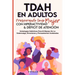 Tdah en Adultos: Prosperando como Mujer con Hiperactividad y Déficit de Atención. Estrategias Definitivas para el Manejo de la Sobrecarga, Emociones y