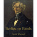 Berlioz on Bands: A Compilation of Berlioz's Writings on Bands and Wind Instruments