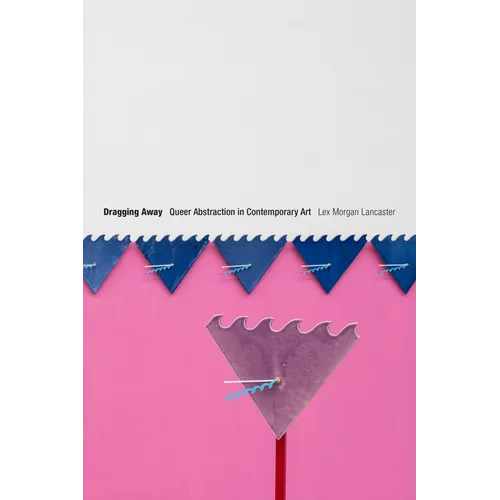 Dragging Away: Queer Abstraction in Contemporary Art