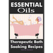 Essential Oils: Therapeutic Bath Soaking Recipes