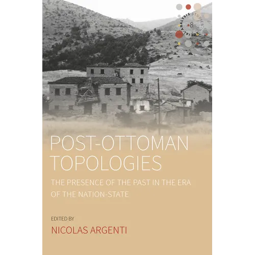 Post-Ottoman Topologies: The Presence of the Past in the Era of the Nation-State