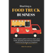Starting a food truck business: The complete guide on how to start, grow, build, maintain and scale up a successful mobile food business as a beginner