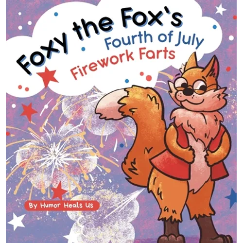 Foxy the Fox's Fourth of July Firework Farts: A Funny Picture Book For Kids and Adults About a Fox Who Farts, Perfect for Fourth of July