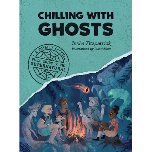 Chilling with Ghosts: A Totally Factual Field Guide to the Supernatural