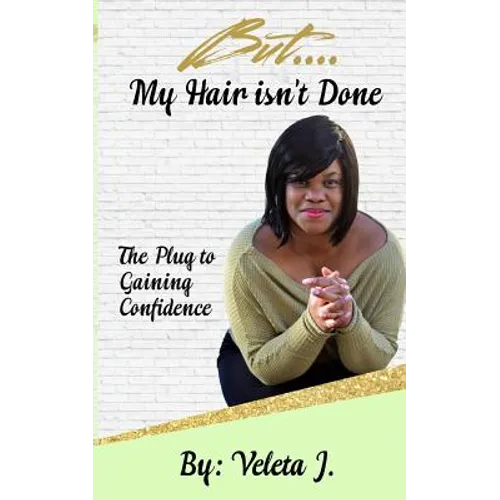 But..... My Hair isn't Done: The Plug to Mastering Confidence